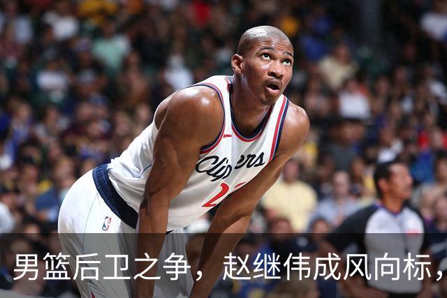 男篮后卫之争，赵继伟成风向标，郭士强用意明显，三新人处境不妙